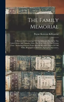 Memorialul familiei: O istorie și genealogie a familiei Kilbourn din Statele Unite și Canada, din anul 1635 până în prezent - The Family Memorial: A History And Genealogy Of The Kilbourn Family In The United States And Canada, From The Year 1635 To The Present Time