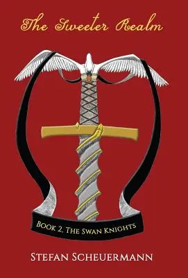 Tărâmul cel mai dulce: Cartea 2 din Trilogia Cavalerilor Lebădă - The Sweeter Realm: Book 2 of The Swan Knights Trilogy