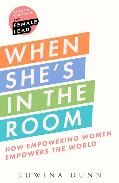 When Shes in the Room - Cum împuternicirea femeilor împuternicește lumea - When Shes in the Room - How Empowering Women Empowers the World