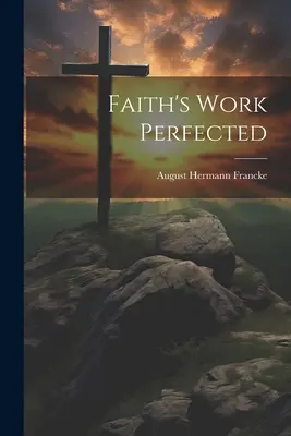 Perfecționarea lucrării credinței - Faith's Work Perfected