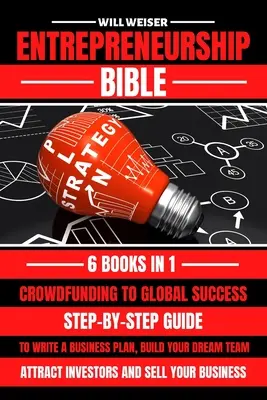Biblia antreprenoriatului: Ghid pas cu pas pentru scrierea unui plan de afaceri, construirea echipei de vis, atragerea investitorilor și vânzarea afacerii tale - Entrepreneurship Bible: Step-By-Step Guide To Write A Business Plan, Build Your Dream Team, Attract Investors And Sell Your Business