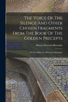 Vocea tăcerii și alte fragmente alese din Cartea preceptelor de aur: Pentru uzul zilnic al lui Lanoos - The Voice Of The Silence And Other Chosen Fragments From The Book Of The Golden Precepts: For The Daily Use Of Lanoos