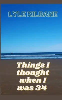 Lucruri pe care le-am gândit când aveam 34 de ani - Things I Thought When I Was 34