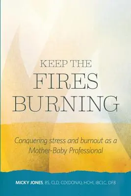Keep The Fires Burning: Învingerea stresului și a epuizării în calitate de profesionist mamă-baby - Keep The Fires Burning: Conquering stress and burnout as a Mother-Baby Professional