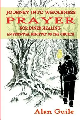 Călătorie către integritate. Rugăciunea pentru vindecarea interioară o slujbă esențială a Bisericii - Journey Into Wholeness. Prayer for Inner Healing an Essential Ministry of the Church