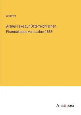 Taxa pe medicamente în farmacopeea austriacă din 1855 - Arznei-Taxe zur sterreichischen Pharmakope vom Jahre 1855
