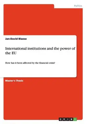 Instituțiile internaționale și puterea UE: Cum a fost aceasta afectată de criza financiară? - International institutions and the power of the EU: How has it been affected by the financial crisis?