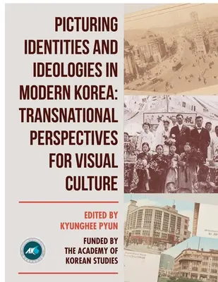 Picturing Identities and Ideologies in Modern Korea: Perspective transnaționale pentru cultura vizuală - Picturing Identities and Ideologies in Modern Korea: Transnational Perspectives for Visual Culture