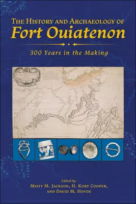 Istoria și arheologia fortului Ouiatenon: 300 de ani de creație - The History and Archaeology of Fort Ouiatenon: 300 Years in the Making