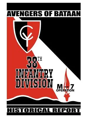 Răzbunătorii din Bataan: 38th Infantry Division, Raport istoric. - Avengers of Bataan: 38th Infantry Division, Historical Report.