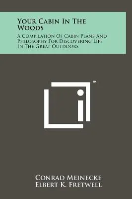 Cabana ta în pădure: O compilație de planuri de cabane și filosofie pentru descoperirea vieții în aer liber - Your Cabin In The Woods: A Compilation Of Cabin Plans And Philosophy For Discovering Life In The Great Outdoors