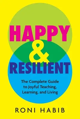 Fericit și rezilient: The Complete Guide to Joyful Teaching, Learning, and Living (Ghidul complet pentru a preda, învăța și trăi cu bucurie) - Happy & Resilient: The Complete Guide to Joyful Teaching, Learning, and Living