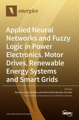 Rețele neuronale aplicate și logică fuzzy în electronica de putere, acționarea motoarelor, sistemele de energie regenerabilă și rețelele inteligente - Applied Neural Networks and Fuzzy Logic in Power Electronics, Motor Drives, Renewable Energy Systems and Smart Grids