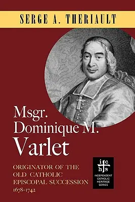 Mons. Dominique M. Varlet: Inițiatorul succesiunii episcopale vechi catolice 1678-1742 - Msgr. Dominique M. Varlet: Originator of the Old Catholic Episcopal Succession 1678-1742