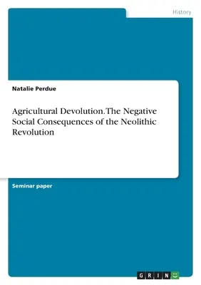 Devoluția agricolă. Consecințele sociale negative ale revoluției neolitice - Agricultural Devolution. The Negative Social Consequences of the Neolithic Revolution