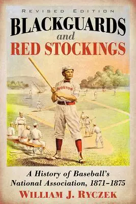 Blackguards and Red Stockings: O istorie a Asociației Naționale de Baseball, 1871-1875, Ediție revizuită - Blackguards and Red Stockings: A History of Baseball's National Association, 1871-1875, Revised Edition