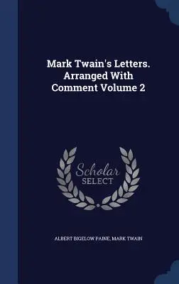 Scrisorile lui Mark Twain. Aranjate cu comentarii Volumul 2 - Mark Twain's Letters. Arranged With Comment Volume 2