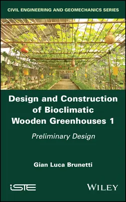 Proiectarea și construcția serelor bioclimatice din lemn, volumul 1: Proiectare preliminară - Design and Construction of Bioclimatic Wooden Greenhouses, Volume 1: Preliminary Design