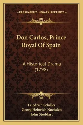 Don Carlos, Prințul Regal al Spaniei: O dramă istorică (1798) - Don Carlos, Prince Royal Of Spain: A Historical Drama (1798)