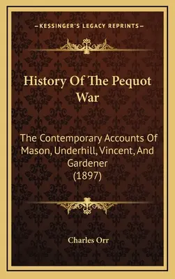 History Of The Pequot War: The Contemporary Accounts Of Mason, Underhill, Vincent, And Gardener (1897)