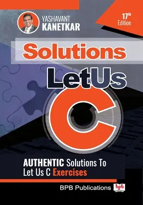 Să ne C soluții: Soluții autentice de exerciții Let Us C - Let Us C Solutions: Authenticate Solutions of Let Us C Exercise
