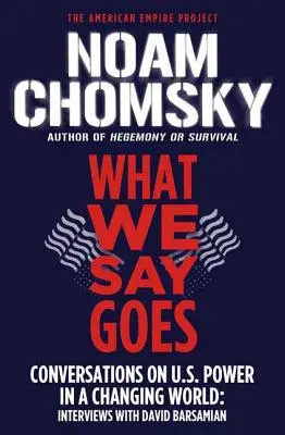 What We Say Goes: Conversations on U.S. Power in a Changing World (Conversații despre puterea SUA într-o lume în schimbare) - What We Say Goes: Conversations on U.S. Power in a Changing World