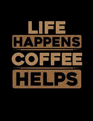 Life Happens Coffee Helps: Funny Quotes and Pun Themed College Ruled Composition Notebook