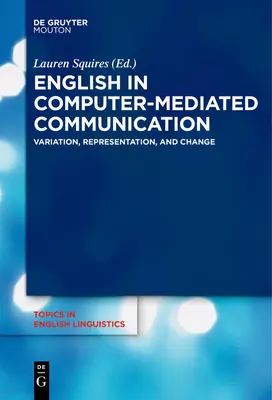 Engleza în comunicarea mediată de calculator: Variație, reprezentare și schimbare - English in Computer-Mediated Communication: Variation, Representation, and Change