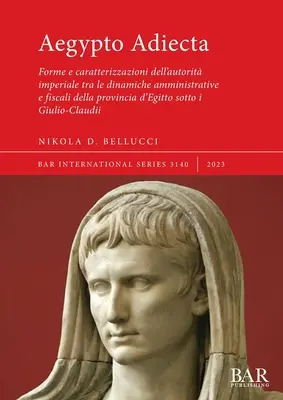 Aegypto Adiecta: Forme e caratterizzazioni dell'autorit imperiale tra le dinamiche amministrative e fiscale della provincia d'Egitto s - Aegypto Adiecta: Forme e caratterizzazioni dell'autorit imperiale tra le dinamiche amministrative e fiscali della provincia d'Egitto s