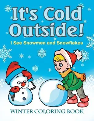 E frig afară! Văd oameni de zăpadă și fulgi de nea: Carte de colorat de iarnă - It's Cold Outside! I See Snowmen and Snowflakes: Winter Coloring Book