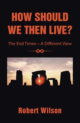 Cum ar trebui să trăim atunci?: Sfârșitul vremurilor - o viziune diferită - How Should We Then Live?: The End Times-A Different View