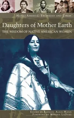 Fiicele Mamei Pământ: Înțelepciunea femeilor amerindiene: The Wisdom of Native American Women - Daughters of Mother Earth: The Wisdom of Native American Women