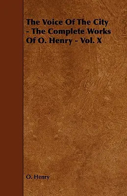 Vocea orașului - Operele complete ale lui O. Henry - Vol. X - The Voice of the City - The Complete Works of O. Henry - Vol. X