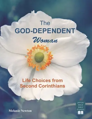 The God-Dependent Woman (Femeia dependentă de Dumnezeu): Alegeri de viață din a doua Corinteni - The God-Dependent Woman: Life Choices from Second Corinthians