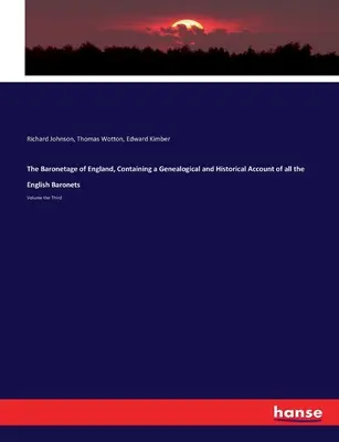 The Baronetage of England, Containing a Genealogical and Historical Account of all the English Baronets: Volumul al treilea - The Baronetage of England, Containing a Genealogical and Historical Account of all the English Baronets: Volume the Third
