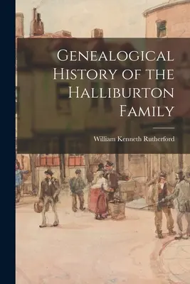 Istoria genealogică a familiei Halliburton - Genealogical History of the Halliburton Family