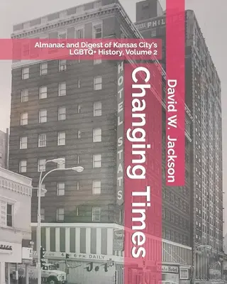 Changing Times: Almanah și rezumat al istoriei LGBTQ+ a orașului Kansas. Volumul 2: Almanah, 1966-2021 - Changing Times: Almanac and Digest of Kansas City's LGBTQ+ History. Volume 2: Almanac, 1966-2021