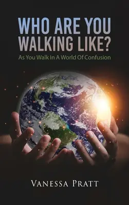 Cine ești tu mergând ca? Pe măsură ce pășești într-o lume a confuziei - Who Are You Walking Like? As You Walk in a World of Confusion