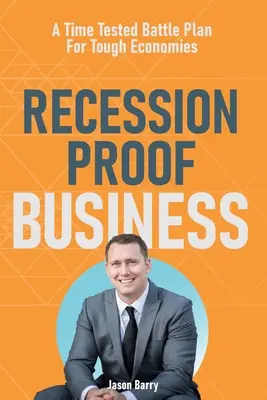 Recession Proof Business: Un plan de luptă testat în timp pentru economiile dificile - Recession Proof Business: A Time Tested Battle Plan For Tough Economies