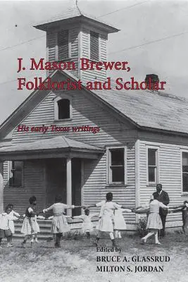 J. Mason Brewer, folclorist și cercetător: Scrierile sale texane timpurii - J. Mason Brewer, Folklorist and Scholar: His Early Texas Writings