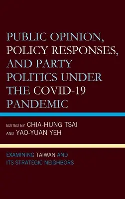 Opinia publică, răspunsurile politice și politica de partid în cadrul pandemiei COVID-19: Examinarea Taiwanului și a vecinilor săi strategici - Public Opinion, Policy Responses, and Party Politics under the COVID-19 Pandemic: Examining Taiwan and Its Strategic Neighbors
