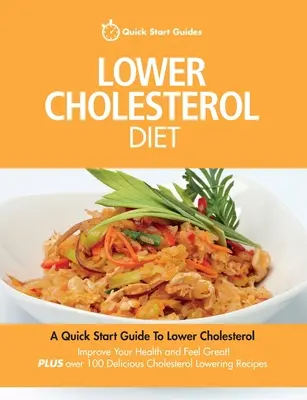 Dieta pentru scăderea colesterolului: A Quick Start Guide To Lowering Your Cholesterol, Improving Your Health and Feeling Great. Plus Peste 100 Delicioase Cho - Lower Cholesterol Diet: A Quick Start Guide To Lowering Your Cholesterol, Improving Your Health and Feeling Great. Plus Over 100 Delicious Cho