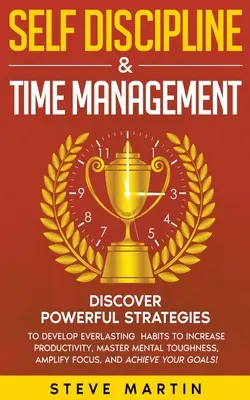 Autodisciplina și gestionarea timpului: Descoperiți strategii puternice pentru a dezvolta obiceiuri durabile pentru a crește productivitatea, a stăpâni tenacitatea mentală, a ampli - Self Discipline & Time Management: Discover Powerful Strategies to Develop Everlasting Habits to Increase Productivity, Master Mental Toughness, Ampli