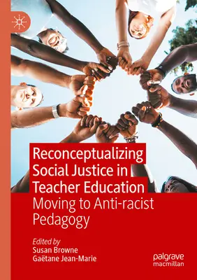 Reconceptualizarea justiției sociale în formarea profesorilor: Trecerea la o pedagogie antirasistă - Reconceptualizing Social Justice in Teacher Education: Moving to Anti-Racist Pedagogy