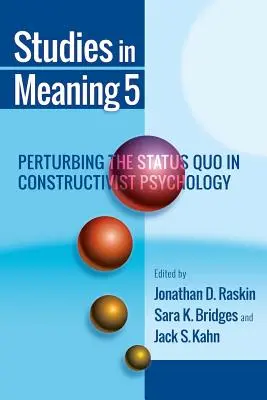 Studies in Meaning 5: Perturbarea statu-quo-ului în psihologia constructivistă - Studies in Meaning 5: Perturbing the Status Quo in Constructivist Psychology