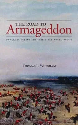 Drumul spre Armaghedon: Paraguay versus Tripla Alianță, 1866-70 - The Road to Armageddon: Paraguay Versus the Triple Alliance, 1866-70