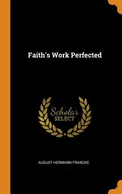 Lucrarea desăvârșită a credinței - Faith's Work Perfected