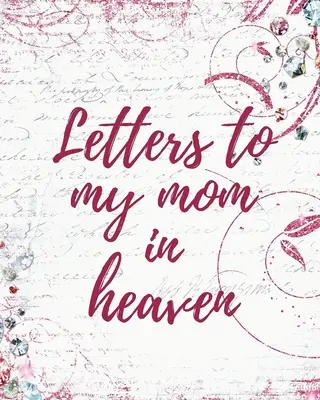 Scrisori către mama mea în cer: Mamă minunată Inima se simte comoară Amintiri amintiri Jurnal de durere Povestea noastră Dragă mamă Pentru fiice Pentru fii - Letters To My Mom In Heaven: Wonderful Mom Heart Feels Treasure Keepsake Memories Grief Journal Our Story Dear Mom For Daughters For Sons