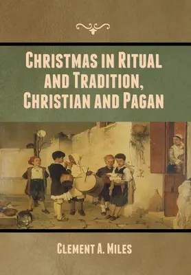 Crăciunul în ritual și tradiție, creștin și păgân - Christmas in Ritual and Tradition, Christian and Pagan