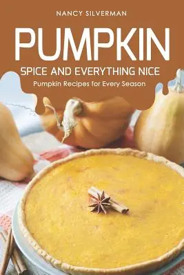 Pumpkin Spice and Everything Nice: Rețete cu dovleac pentru fiecare anotimp - Pumpkin Spice and Everything Nice: Pumpkin Recipes for Every Season